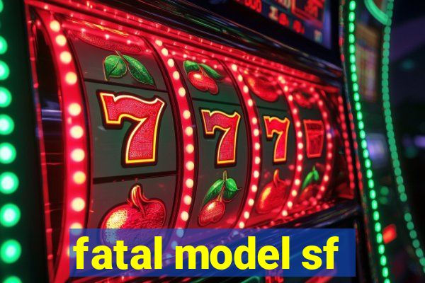 fatal model sf